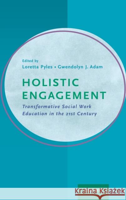 Holistic Engagement: Transformative Social Work Education in the 21st Century Loretta Pyles Gwendolyn Adam 9780199392728 Oxford University Press, USA - książka