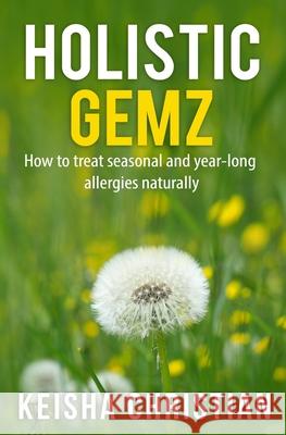 Holistic Gemz: How to treat seasonal and year-long allergies naturally Keisha Christian 9781732578814 Keisha's Gemz LLC - książka