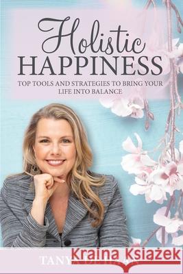 Holistic Happiness: Top Tools and Strategies To Bring Your Life Into Balance Tanya d 9781925288933 Global Publishing Group - książka