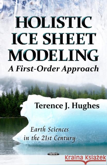 Holistic Ice Sheet Modeling: A First-Order Approach Terence J Hughes 9781621007296 Nova Science Publishers Inc - książka