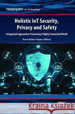 Holistic IoT Security, Privacy and Safety: Integrated, Approaches Protecting A Highly Connected World Konstantinos Loupos 9781638285069 Now Publishers - książka