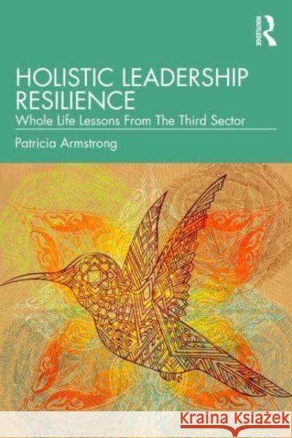 Holistic Leadership Resilience: Whole Life Lessons from the Third Sector Patricia Armstrong 9781032627151 Taylor & Francis Ltd - książka