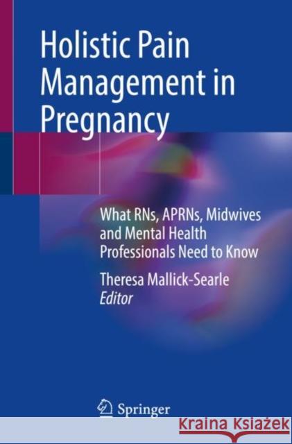 Holistic Pain Management in Pregnancy: What Rns, Aprns, Midwives and Mental Health Professionals Need to Know Mallick-Searle, Theresa 9783031063213 Springer International Publishing - książka