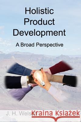 Holistic Product Development: A Broad Perspective J. H. Welsch 9780578466927 J H Welsch Consulting LLC - książka