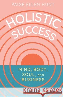 Holistic Success: Mind, Body, Soul, and Business Paige Hunt 9781637304235 New Degree Press - książka