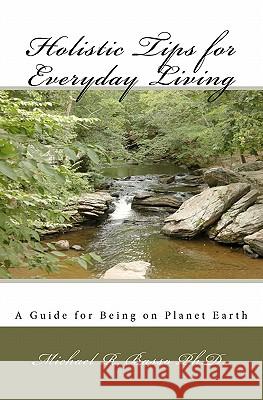 Holistic Tips for Everyday Living: A Guide for Being on Planet Earth Michael R. Bass 9781448695911 Createspace - książka