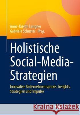 Holistische Social-Media-Strategien: Innovative Unternehmenspraxis: Insights, Strategien Und Impulse Anne-Kristin Langner Gabriele Schuster 9783658425623 Springer Gabler - książka