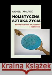 Holistyczna sztuka życia. Twoim kluczem do... Andrzej Targowski 9788368105209 von Borowiecky - książka