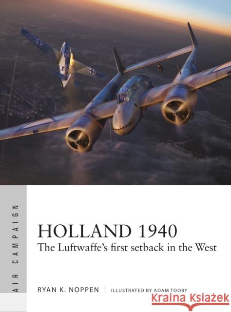 Holland 1940: The Luftwaffe's first setback in the West Ryan K. Noppen 9781472846686 Bloomsbury Publishing PLC - książka