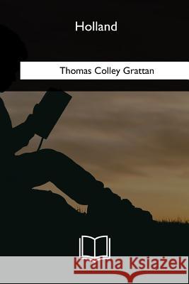 Holland: The History Of The Netherlands Grattan, Thomas Colley 9781717256485 Createspace Independent Publishing Platform - książka