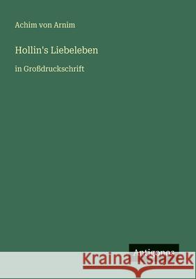 Hollin's Liebeleben: in Gro?druckschrift Achim Von Arnim 9783566023522 Antigonos Verlag - książka