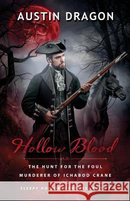 Hollow Blood (Sleepy Hollow Horrors, Book 1): The Hunt For the Foul Murderer of Ichabod Crane Dragon, Austin 9780990931515 Well-Tailored Books - książka