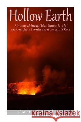 Hollow Earth: A History of Strange Tales, Bizarre Beliefs, and Conspiracy Theories about the Earth's Core Charles River Editors 9781976540998 Createspace Independent Publishing Platform - książka