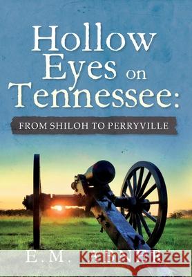 Hollow Eyes on Tennessee: From Shiloh to Perryville E. M. Abner 9781649908681 Palmetto Publishing - książka