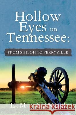 Hollow Eyes on Tennessee: From Shiloh to Perryville E. M. Abner 9781649908698 Palmetto Publishing - książka
