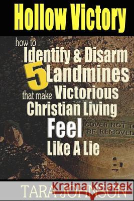 Hollow Victory: How To Identify & Disarm Five Landmines That Make Victorious Christian Living Feel Like A Lie Johnson, Tara 9781484100134 Createspace - książka