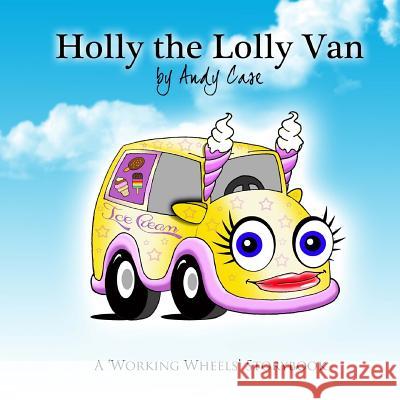 Holly the Lolly Van: A 'Working Wheels' storybook Garry, Angela 9781532923951 Createspace Independent Publishing Platform - książka