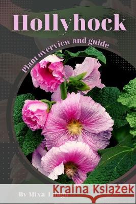 Hollyhock: Plant overview and guide Mixa Lungu   9798395426550 Independently Published - książka