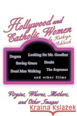 Hollywood and Catholic Women: Virgins, Whores, Mothers, and Other Images Schleich, Kathryn 9781469782195 iUniverse.com - książka