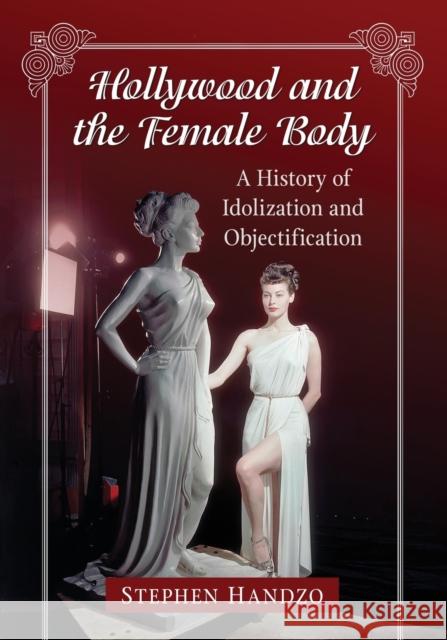 Hollywood and the Female Body: A History of Idolization and Objectification Stephen Handzo 9781476679136 McFarland & Company - książka