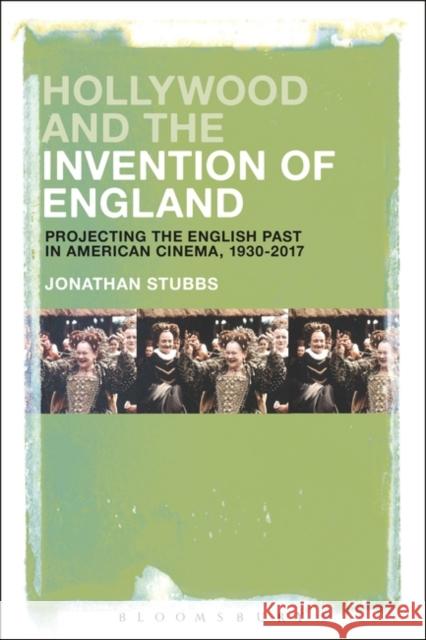 Hollywood and the Invention of England: Projecting the English Past in American Cinema, 1930-2017 Jonathan Stubbs 9781501368134 Bloomsbury Academic - książka