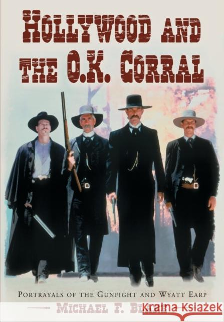 Hollywood and the O.K. Corral: Portrayals of the Gunfight and Wyatt Earp Blake, Michael F. 9780786426324 McFarland & Company - książka