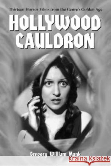 Hollywood Cauldron: Thirteen Horror Films from the Genre's Golden Age Mank, Gregory William 9780786411122 McFarland & Company - książka