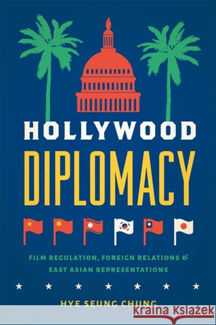 Hollywood Diplomacy: Film Regulation, Foreign Relations, and East Asian Representations Hye Seung Chung 9781978801561 Rutgers University Press - książka