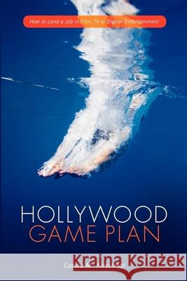 Hollywood Game Plan: How to Land a Job in Film, TV, or Digital Entertainment Kirschner, Carole M. 9781615930869 Michael Wiese Productions - książka