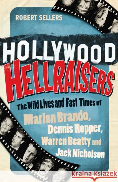 Hollywood Hellraisers: The Wild Lives and Fast Times of Marlon Brando, Dennis Hopper, Warren Beatty and Jack Nicholson Robert Sellers 9781848091245 ARROW BOOKS - książka