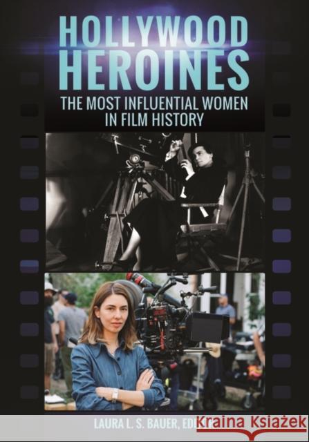 Hollywood Heroines: The Most Influential Women in Film History Laura L. S. Bauer 9781440836480 Greenwood - książka