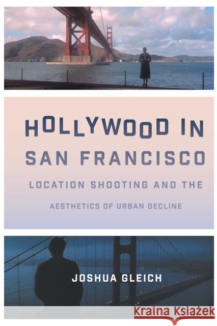 Hollywood in San Francisco: Location Shooting and the Aesthetics of Urban Decline Joshua Gleich 9781477317556 University of Texas Press - książka