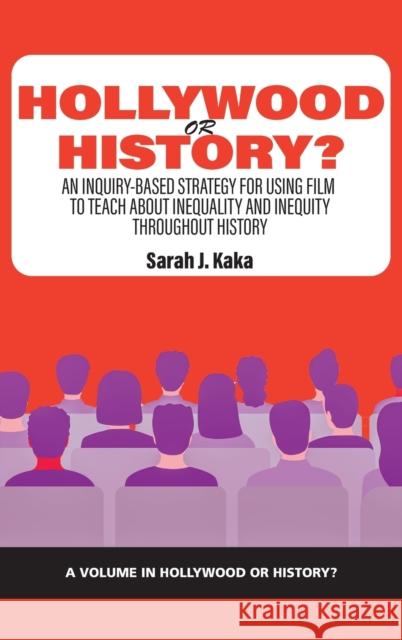 Hollywood or History?: An Inquiry-Based Strategy for Using Film to Teach About Inequality and Inequity Throughout History Sarah J. Kaka 9781648027925 Information Age Publishing - książka