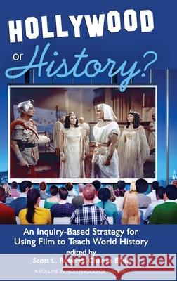 Hollywood or History?: An Inquiry-Based Strategy for Using Film to Teach World History Scott L. Roberts Charles Elfer 9781648023040 Information Age Publishing - książka