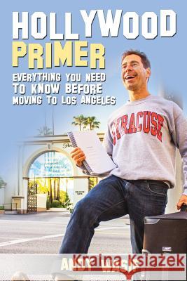 Hollywood Primer: Everything You Need to Know Before Moving to Los Angeles Andy Wasif 9781512268508 Createspace - książka