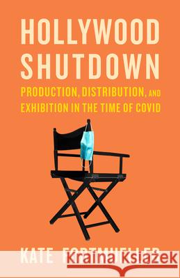 Hollywood Shutdown: Production, Distribution, and Exhibition in the Time of COVID Fortmueller, Kate 9781477324608 University of Texas Press - książka