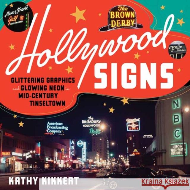 Hollywood Signs: Glittering Graphics and Glowing Neon in Mid-Century Tinseltown Kathy Kikkert 9781626401259 Angel City Press,U.S. - książka