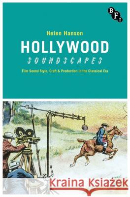 Hollywood Soundscapes : Film Sound Style, Craft and Production in the Classical Era Helen Hanson 9781844575046 British Film Institute - książka