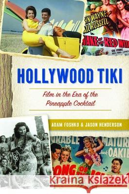 Hollywood Tiki: Film in the Era of the Pineapple Cocktail Adam Foshko 9781467149907 History Press - książka