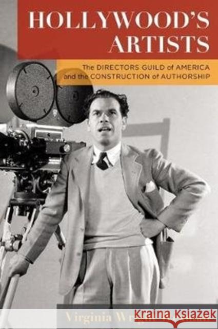 Hollywood's Artists: The Directors Guild of America and the Construction of Authorship Virginia Wright Wexman 9780231195683 Columbia University Press - książka