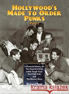 Hollywood's Made To Order Punks, Part 2: A Pictorial History of: The Dead End Kids Little Tough Guys East Side Kids and The Bowery Boys (hardback) Richard Roat 9781629335513 BearManor Media - książka