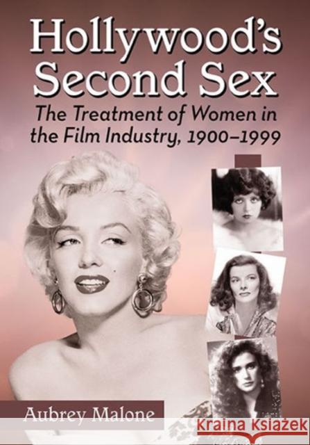 Hollywood's Second Sex: The Treatment of Women in the Film Industry, 1900-1999 Aubrey Malone 9780786479788 McFarland & Company - książka