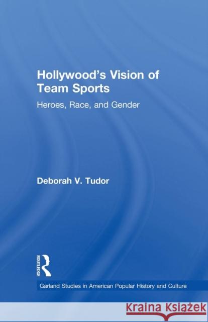 Hollywood's Vision of Team Sports: Heroes, Race, and Gender Deborah V. Tudor 9781138864559 Routledge - książka