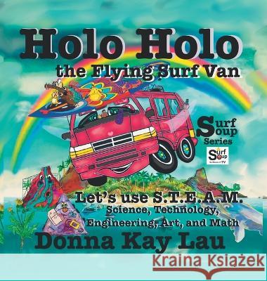 Holo Holo the Flying Surf Van: Let\'s Use S.T.E.A.M. Science, Technology, Engineering, and Math Donna Kay Lau Donna Kay Lau Donna Kay Lau 9781956022292 Donna Kay Lau Studios Art Is On! in Produckti - książka