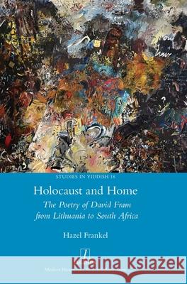 Holocaust and Home: The Poetry of David Fram from Lithuania to South Africa Hazel Frankel 9781839540073 Legenda - książka