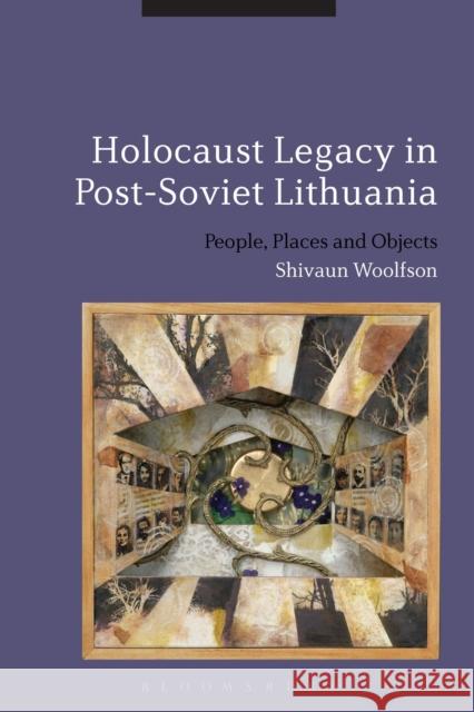 Holocaust Legacy in Post-Soviet Lithuania: People, Places and Objects Woolfson, Shivaun 9781472532855 Bloomsbury Academic - książka