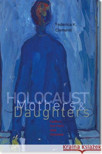 Holocaust Mothers and Daughters: Family, History, and Trauma Federica K. Clementi 9781611684766 Brandeis University Press - książka
