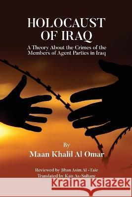 Holocaust of Iraq: A Theory about the Crimes of the Members of Agent Parties in Iraq Maan Khalil Al Omar Jihan Asim Al-Taie Dr Kais As-Sultany 9781915662323 Savvy Book Marketing - książka