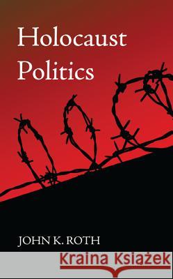 Holocaust Politics John K. Roth 9781498283366 Wipf & Stock Publishers - książka
