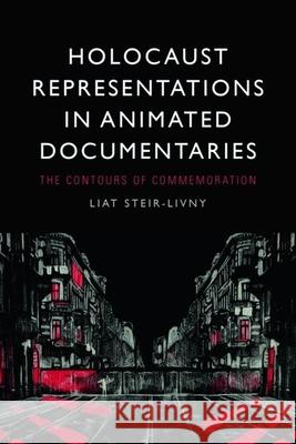 Holocaust Representations in Animated Documentaries: The Contours of Commemoration Liat Steir-Livny 9781399523998 Edinburgh University Press - książka